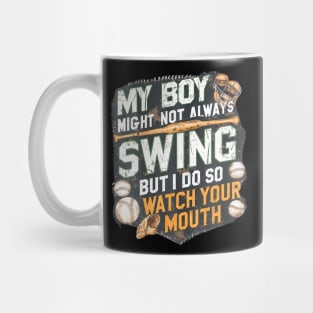 My Boy Might Not Always Swing But I Do So Watch Your Mouth Mug